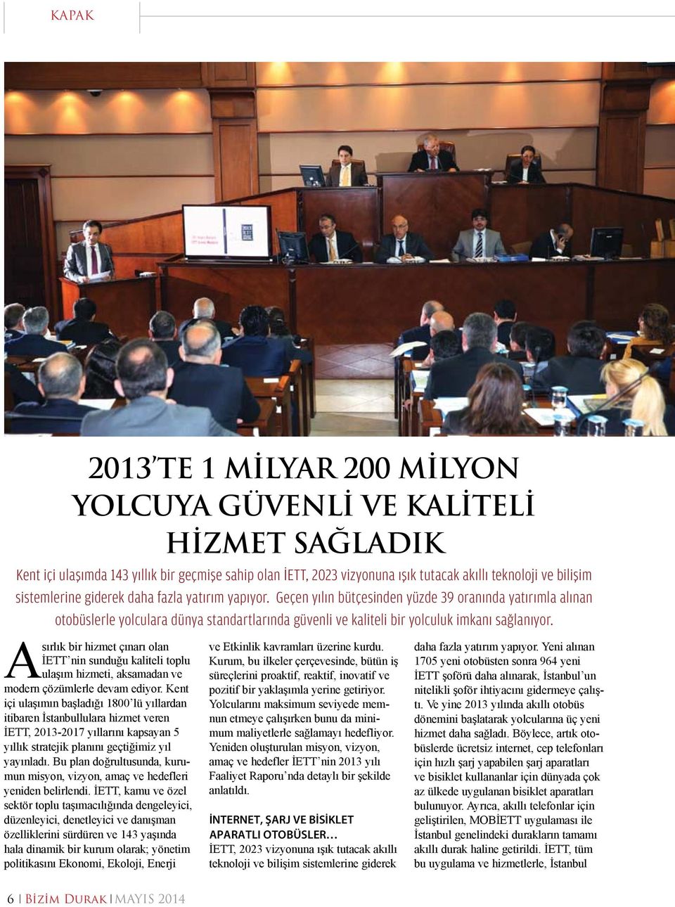 Geçen yılın bütçesinden yüzde 39 oranında yatırımla alınan otobüslerle yolculara dünya standartlarında güvenli ve kaliteli bir yolculuk imkanı sağlanıyor.