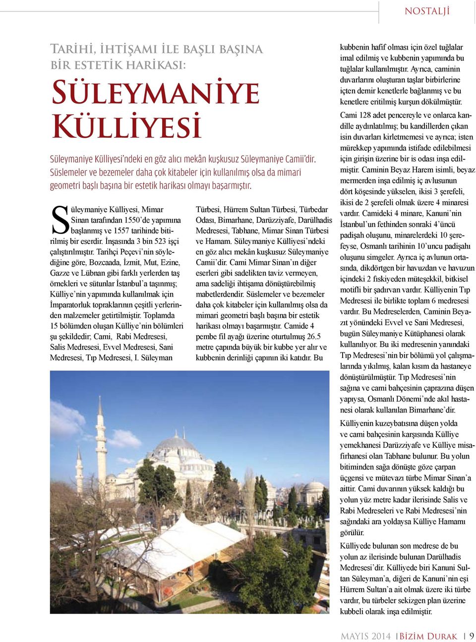 Süleymaniye Külliyesi, Mimar Sinan tarafından 1550 de yapımına başlanmış ve 1557 tarihinde bitirilmiş bir eserdir. İnşasında 3 bin 523 işçi çalıştırılmıştır.