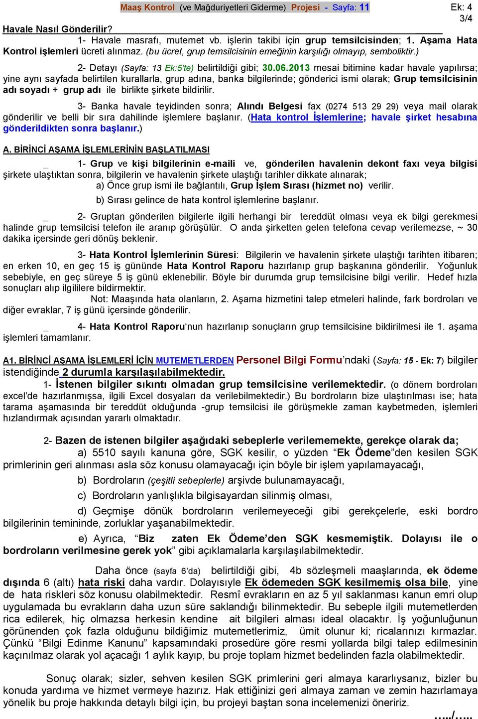 2013 mesai bitimine kadar havale yapılırsa; yine aynı sayfada belirtilen kurallarla, grup adına, banka bilgilerinde; gönderici ismi olarak; Grup temsilcisinin adı soyadı + grup adı ile birlikte