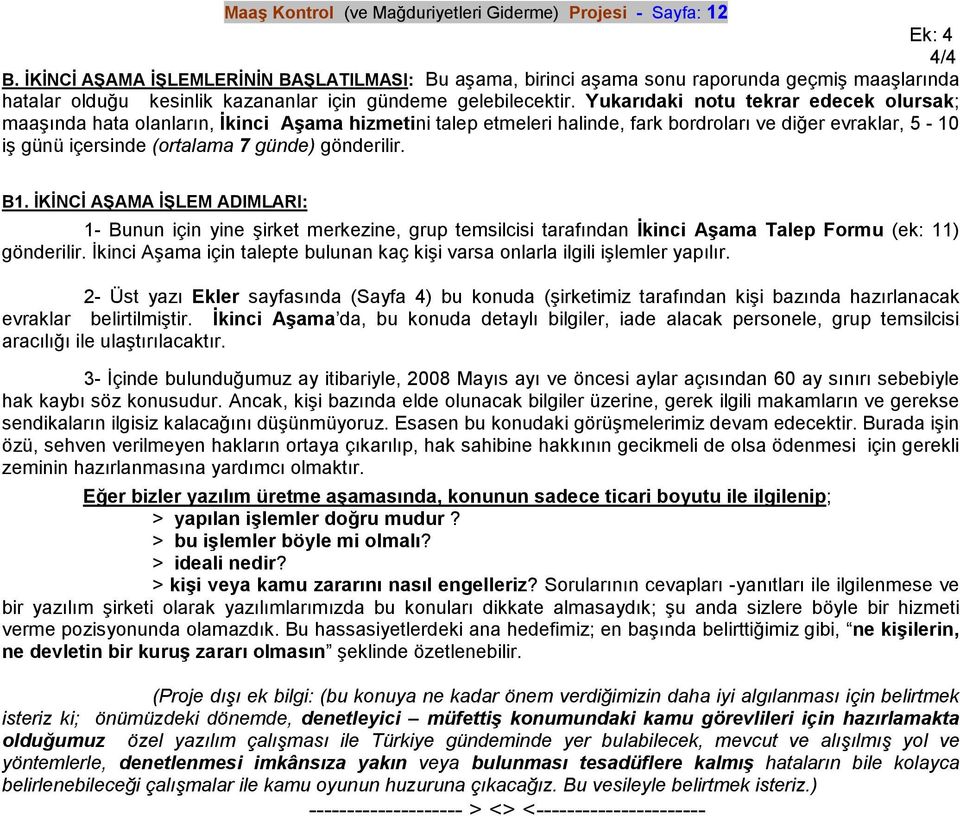 Yukarıdaki notu tekrar edecek olursak; maaşında hata olanların, İkinci Aşama hizmetini talep etmeleri halinde, fark bordroları ve diğer evraklar, 5-10 iş günü içersinde (ortalama 7 günde) gönderilir.