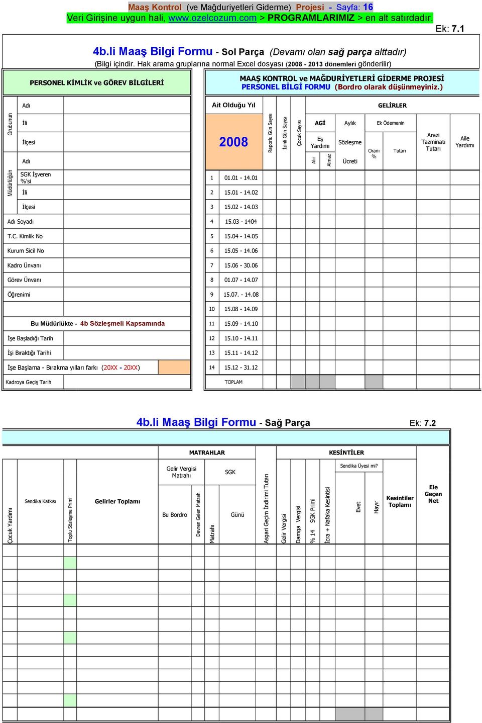 Hak arama gruplarına normal Excel dosyası (2008-2013 dönemleri gönderilir) PERSONEL KİMLİK ve GÖREV BİLGİLERİ MAAŞ KONTROL ve MAĞDURİYETLERİ GİDERME PROJESİ PERSONEL BİLGİ FORMU (Bordro olarak