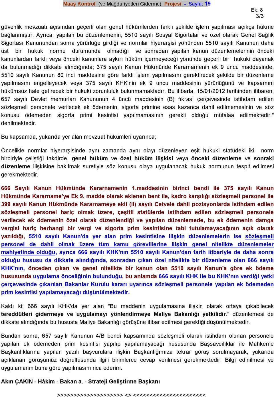 bir hukuk normu durumunda olmadığı ve sonradan yapılan kanun düzenlemelerinin önceki kanunlardan farklı veya önceki kanunlara aykırı hüküm içermeyeceği yönünde geçerli bir hukuki dayanak da