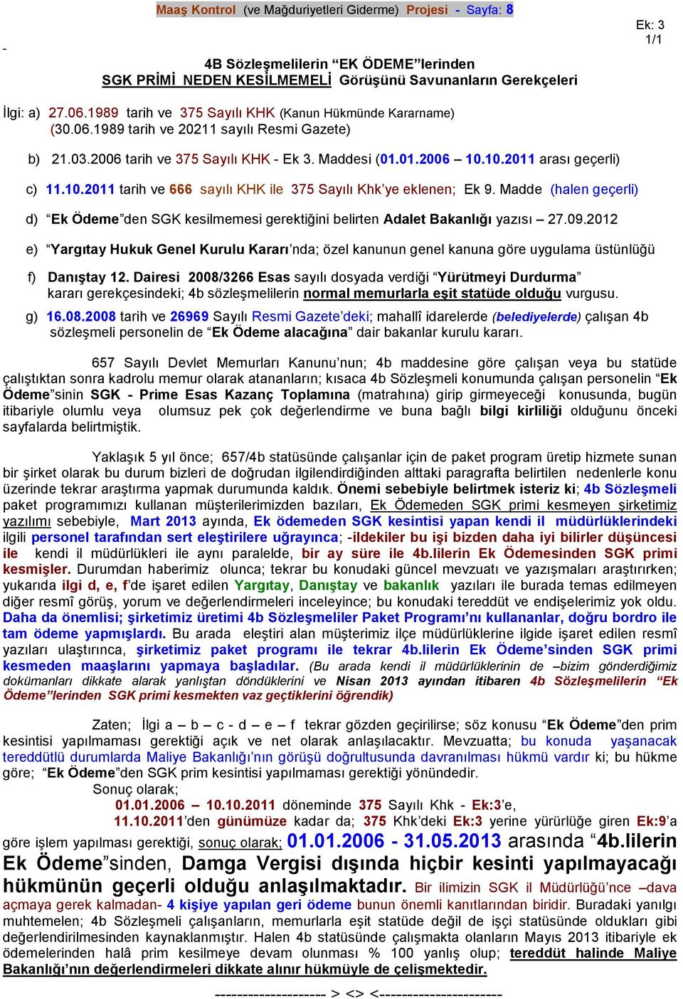 10.2011 tarih ve 666 sayılı KHK ile 375 Sayılı Khk ye eklenen; Ek 9. Madde (halen geçerli) d) Ek Ödeme den SGK kesilmemesi gerektiğini belirten Adalet Bakanlığı yazısı 27.09.