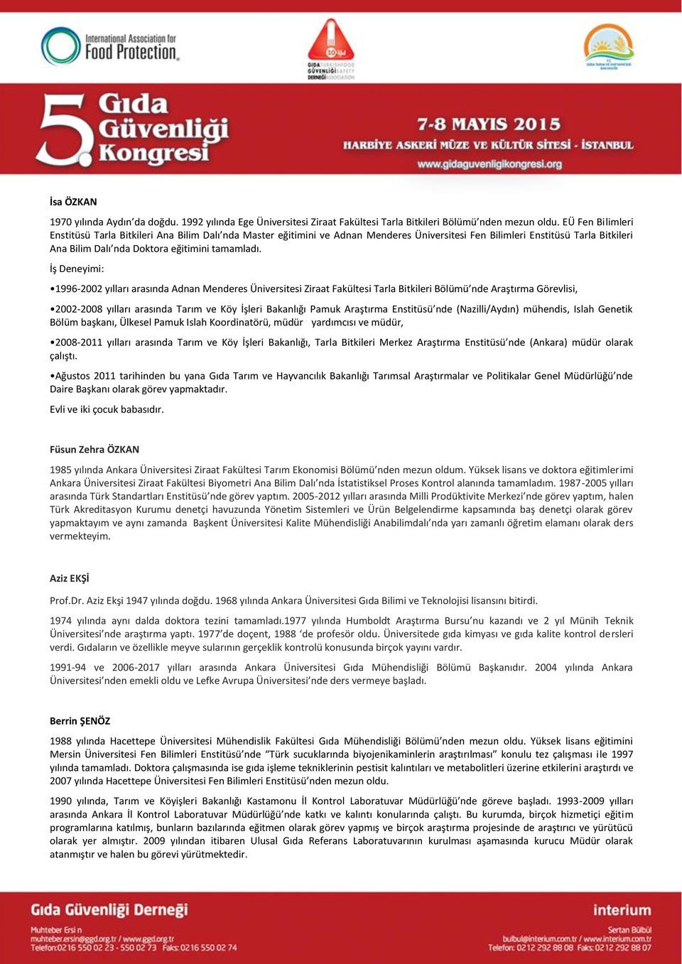 İş Deneyimi: 1996-2002 yılları arasında Adnan Menderes Üniversitesi Ziraat Fakültesi Tarla Bitkileri Bölümü nde Araştırma Görevlisi, 2002-2008 yılları arasında Tarım ve Köy İşleri Bakanlığı Pamuk