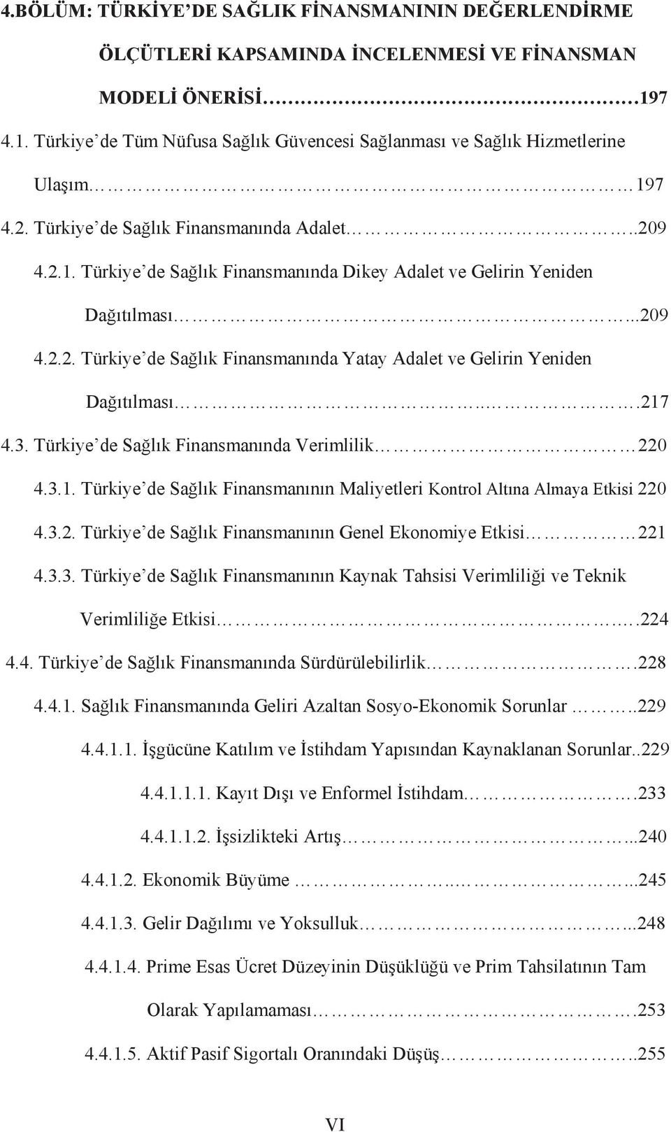 ..217 4.3. Türkiye de Sa lõk Finansmanõnda Verimlilik 220 4.3.1. Türkiye de Sa lõk Finansmanõnõn Maliyetleri Kontrol Altõna Almaya Etkisi 220 4.3.2. Türkiye de Sa lõk Finansmanõnõn Genel Ekonomiye Etkisi 221 4.