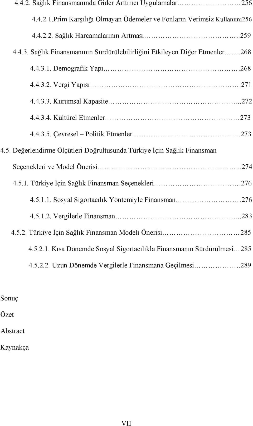 Çevresel Politik Etmenler.273 4.5. De erlendirme Ölçütleri Do rultusunda Türkiye çin Sa lõk Finansman Seçenekleri ve Model Önerisi.....274 4.5.1. Türkiye çin Sa lõk Finansman Seçenekleri.276 4.5.1.1. Sosyal Sigortacõlõk Yöntemiyle Finansman.