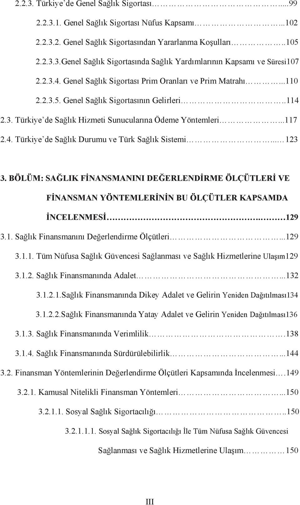 .. 123 3. BÖLÜM: SA LIK F NANSMANINI DE ERLEND RME ÖLÇÜTLER VE F NANSMAN YÖNTEMLER N N BU ÖLÇÜTLER KAPSAMDA NCELENMES. 129 3.1. Sa lõk Finansmanõnõ De erlendirme Ölçütleri...129 3.1.1. Tüm Nüfusa Sa lõk Güvencesi Sa lanmasõ ve Sa lõk Hizmetlerine Ula õm129 3.