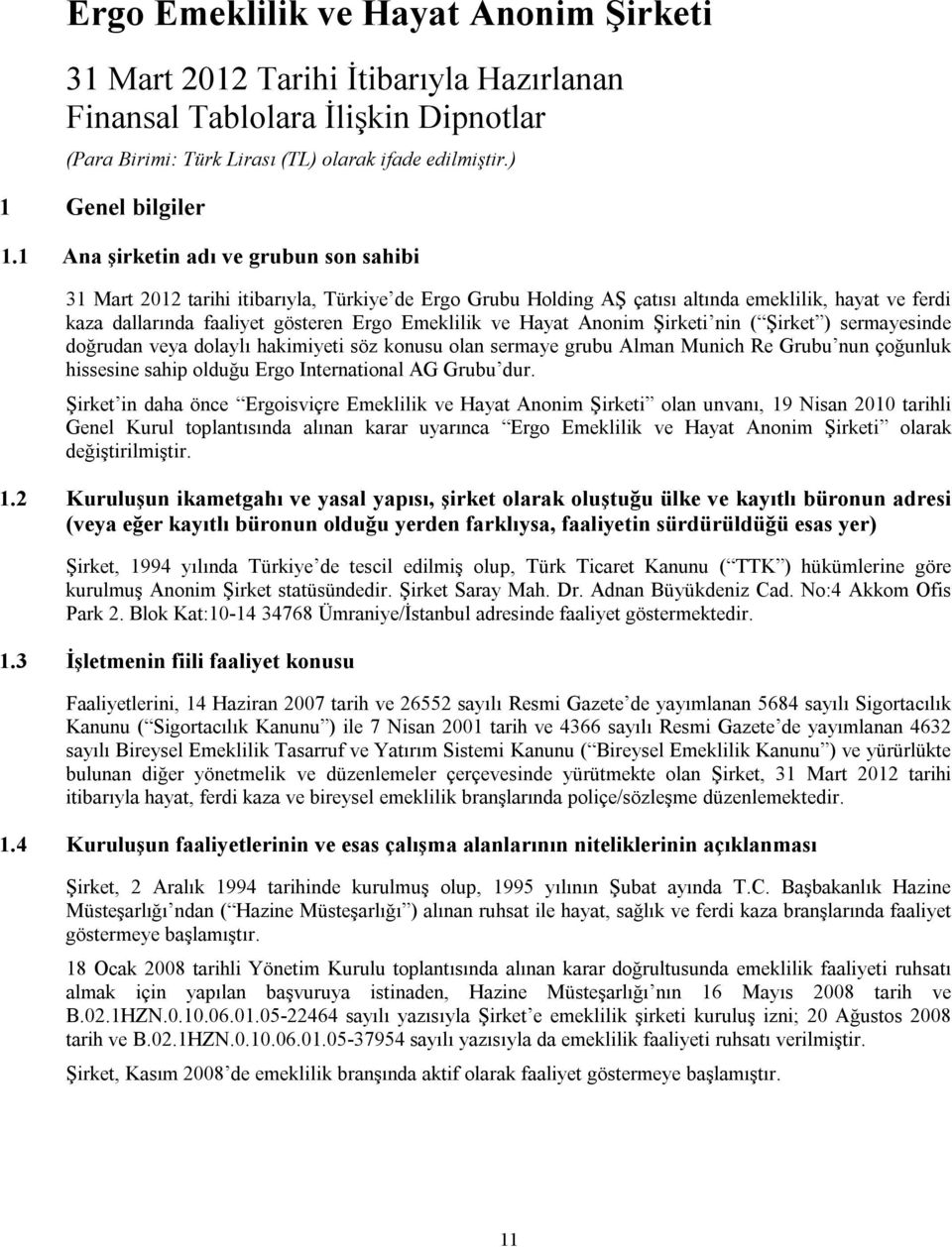 Hayat Anonim Şirketi nin ( Şirket ) sermayesinde doğrudan veya dolaylı hakimiyeti söz konusu olan sermaye grubu Alman Munich Re Grubu nun çoğunluk hissesine sahip olduğu Ergo International AG Grubu