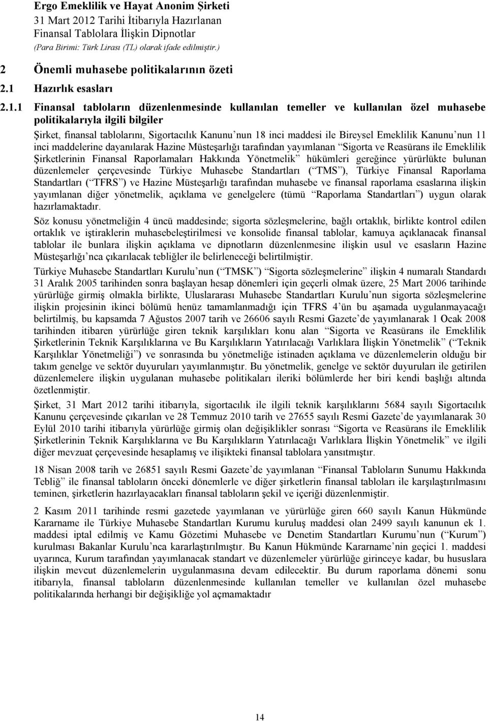 1 Finansal tabloların düzenlenmesinde kullanılan temeller ve kullanılan özel muhasebe politikalarıyla ilgili bilgiler Şirket, finansal tablolarını, Sigortacılık Kanunu nun 18 inci maddesi ile