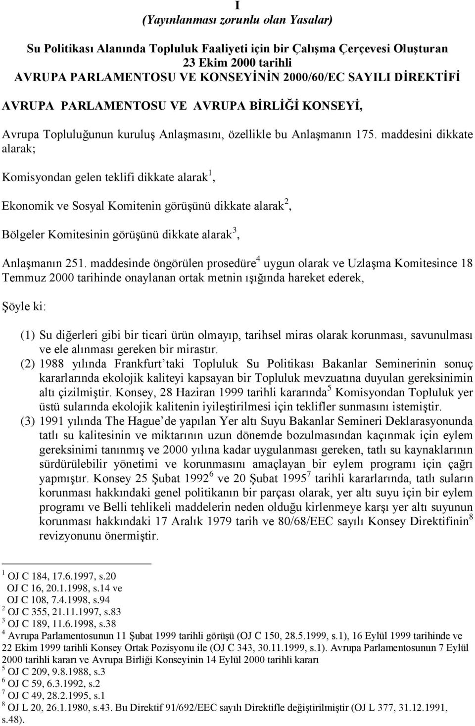 maddesini dikkate alarak; Komisyondan gelen teklifi dikkate alarak 1, Ekonomik ve Sosyal Komitenin görüģünü dikkate alarak 2, Bölgeler Komitesinin görüģünü dikkate alarak 3, AnlaĢmanın 251.