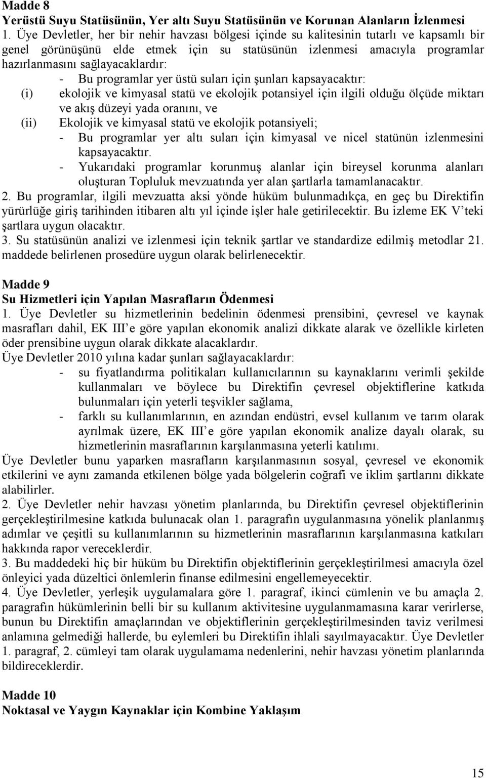 sağlayacaklardır: - Bu programlar yer üstü suları için Ģunları kapsayacaktır: (i) ekolojik ve kimyasal statü ve ekolojik potansiyel için ilgili olduğu ölçüde miktarı (ii) ve akıģ düzeyi yada oranını,