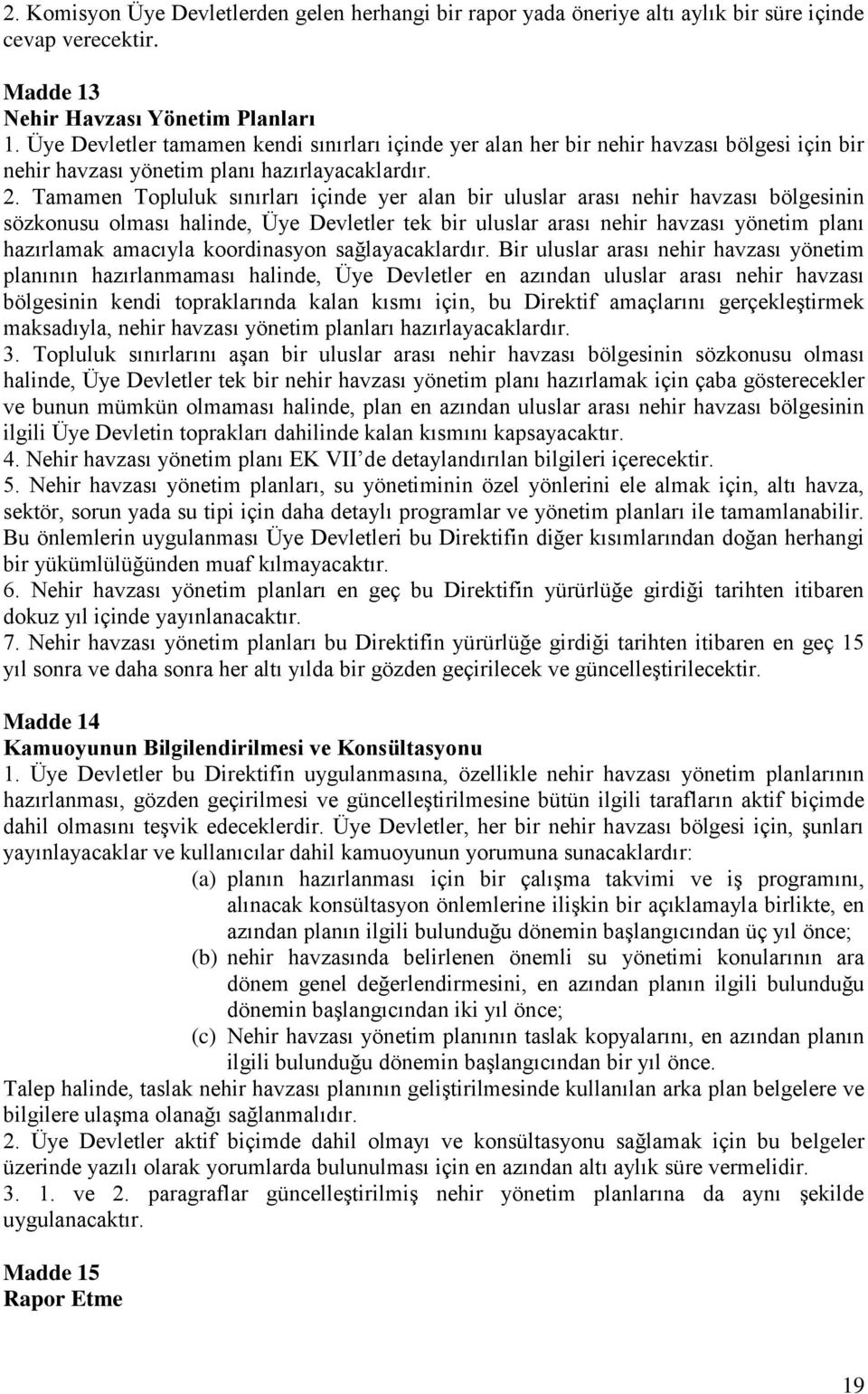 Tamamen Topluluk sınırları içinde yer alan bir uluslar arası nehir havzası bölgesinin sözkonusu olması halinde, Üye Devletler tek bir uluslar arası nehir havzası yönetim planı hazırlamak amacıyla