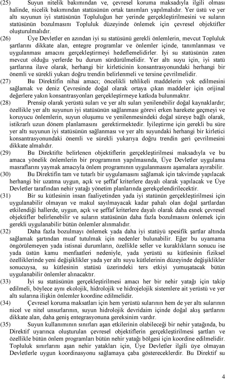 (26) Üye Devletler en azından iyi su statüsünü gerekli önlemlerin, mevcut Topluluk Ģartlarını dikkate alan, entegre programlar ve önlemler içinde, tanımlanması ve uygulanması amacını gerçekleģtirmeyi