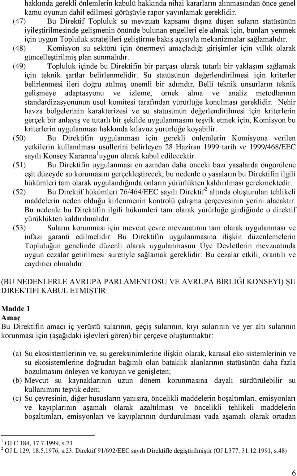 geliģtirme bakıģ açısıyla mekanizmalar sağlamalıdır. (48) Komisyon su sektörü için önermeyi amaçladığı giriģimler için yıllık olarak güncelleģtirilmiģ plan sunmalıdır.