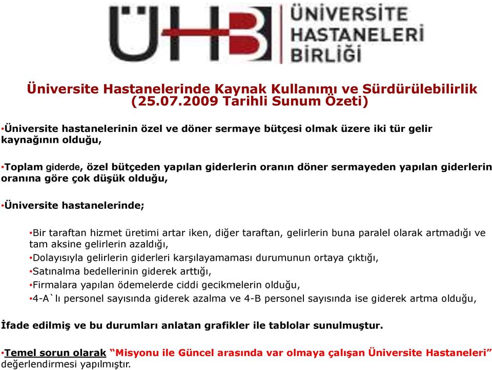 yapılan giderlerin oranına göre çok düģük olduğu, Üniversite hastanelerinde; Bir taraftan hizmet üretimi artar iken, diğer taraftan, gelirlerin buna paralel olarak artmadığı ve tam aksine gelirlerin