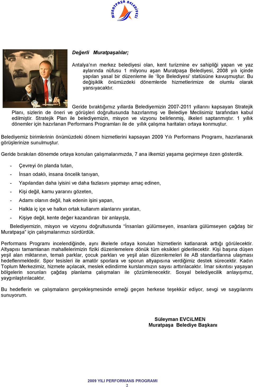 Geride bıraktığımız yıllarda Belediyemizin 2007-2011 yıllarını kapsayan Stratejik Planı, sizlerin de öneri ve görüşleri doğrultusunda hazırlanmış ve Belediye Meclisimiz tarafından kabul edilmiştir.