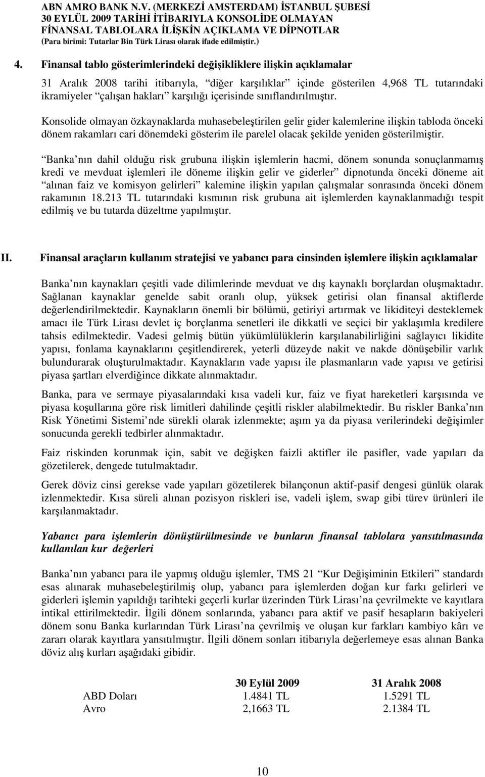 Konsolide olmayan özkaynaklarda muhasebeleştirilen gelir gider kalemlerine ilişkin tabloda önceki dönem rakamları cari dönemdeki gösterim ile parelel olacak şekilde yeniden gösterilmiştir.