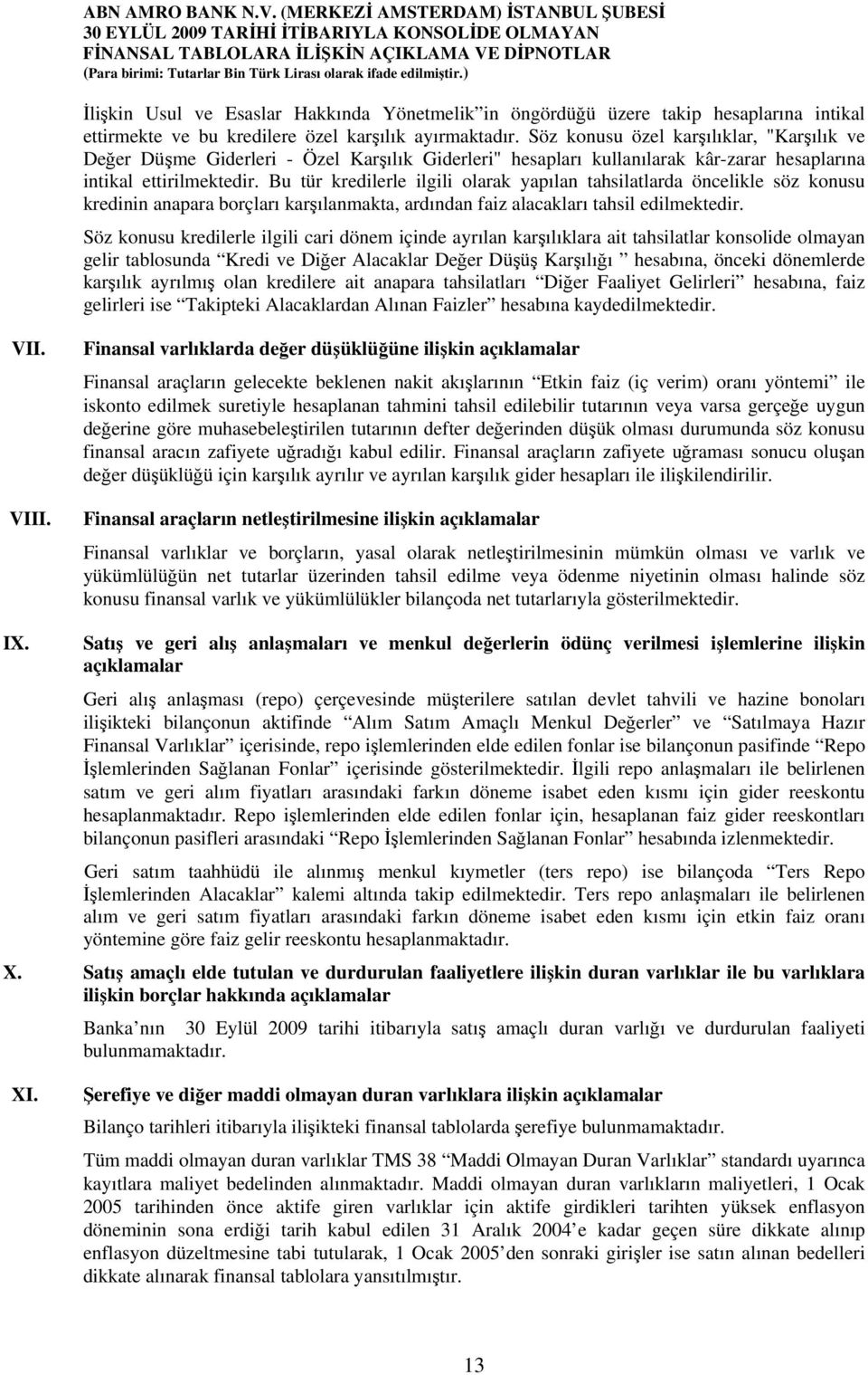 Bu tür kredilerle ilgili olarak yapılan tahsilatlarda öncelikle söz konusu kredinin anapara borçları karşılanmakta, ardından faiz alacakları tahsil edilmektedir.