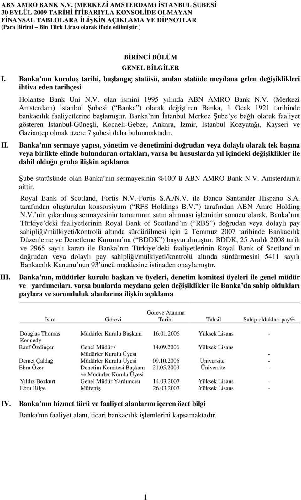 olan ismini 1995 yılında ABN AMRO Bank N.V. (Merkezi Amsterdam) İstanbul Şubesi ( Banka ) olarak değiştiren Banka, 1 Ocak 1921 tarihinde bankacılık faaliyetlerine başlamıştır.