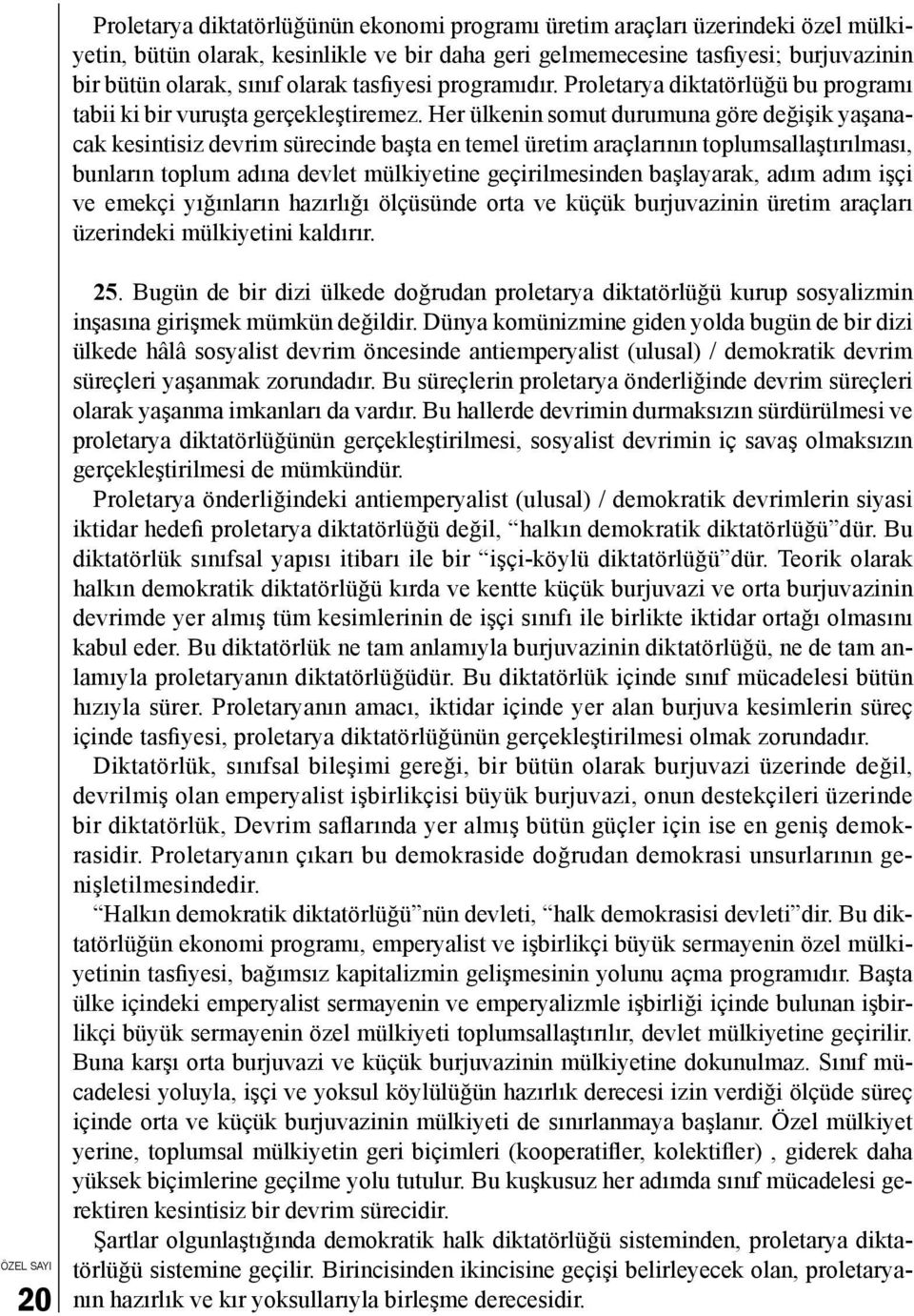 Her ülkenin somut durumuna göre değişik yaşanacak kesintisiz devrim sürecinde başta en temel üretim araçlarının toplumsallaştırılması, bunların toplum adına devlet mülkiyetine geçirilmesinden