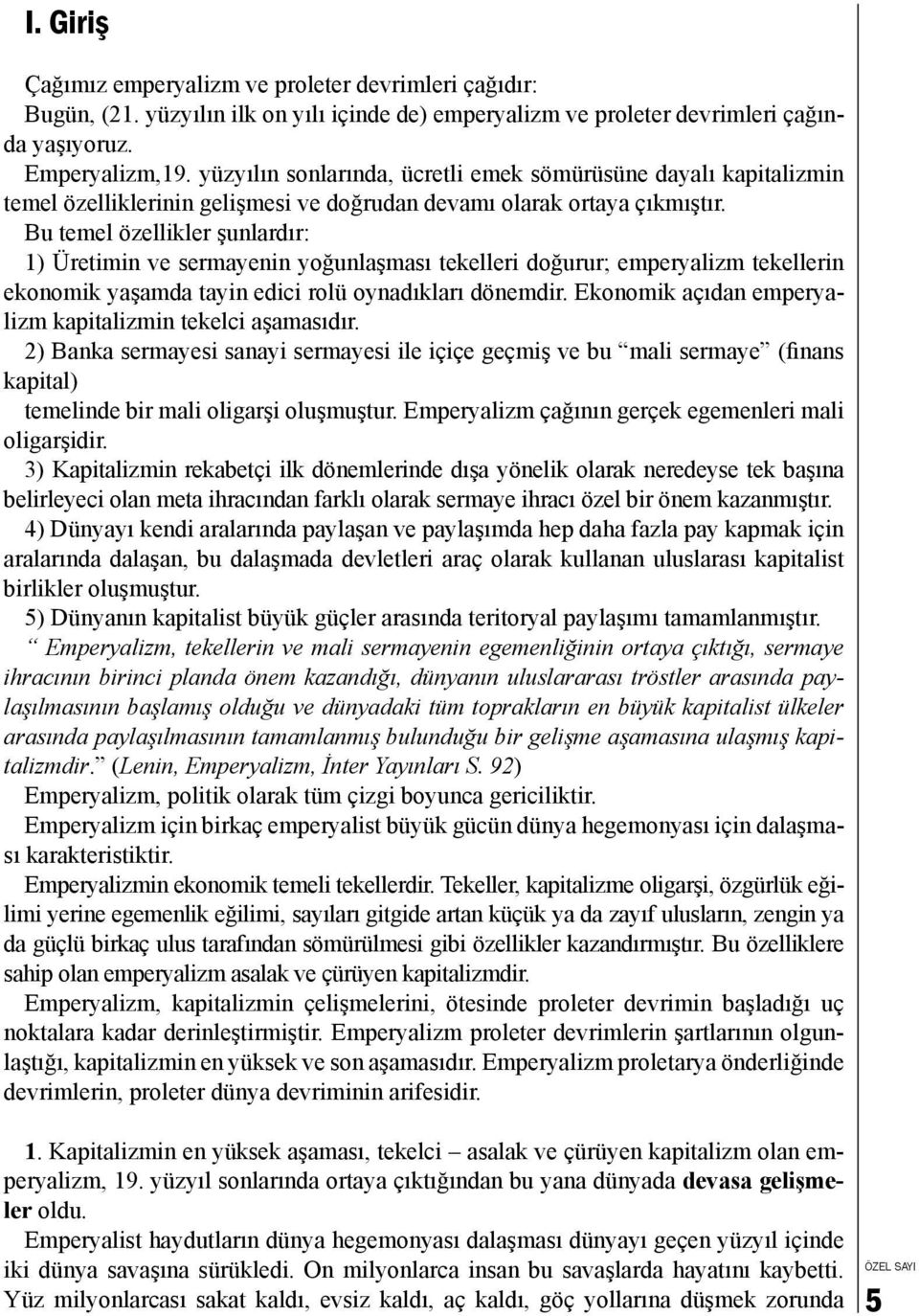 Bu temel özellikler şunlardır: 1) Üretimin ve sermayenin yoğunlaşması tekelleri doğurur; emperyalizm tekellerin ekonomik yaşamda tayin edici rolü oynadıkları dönemdir.