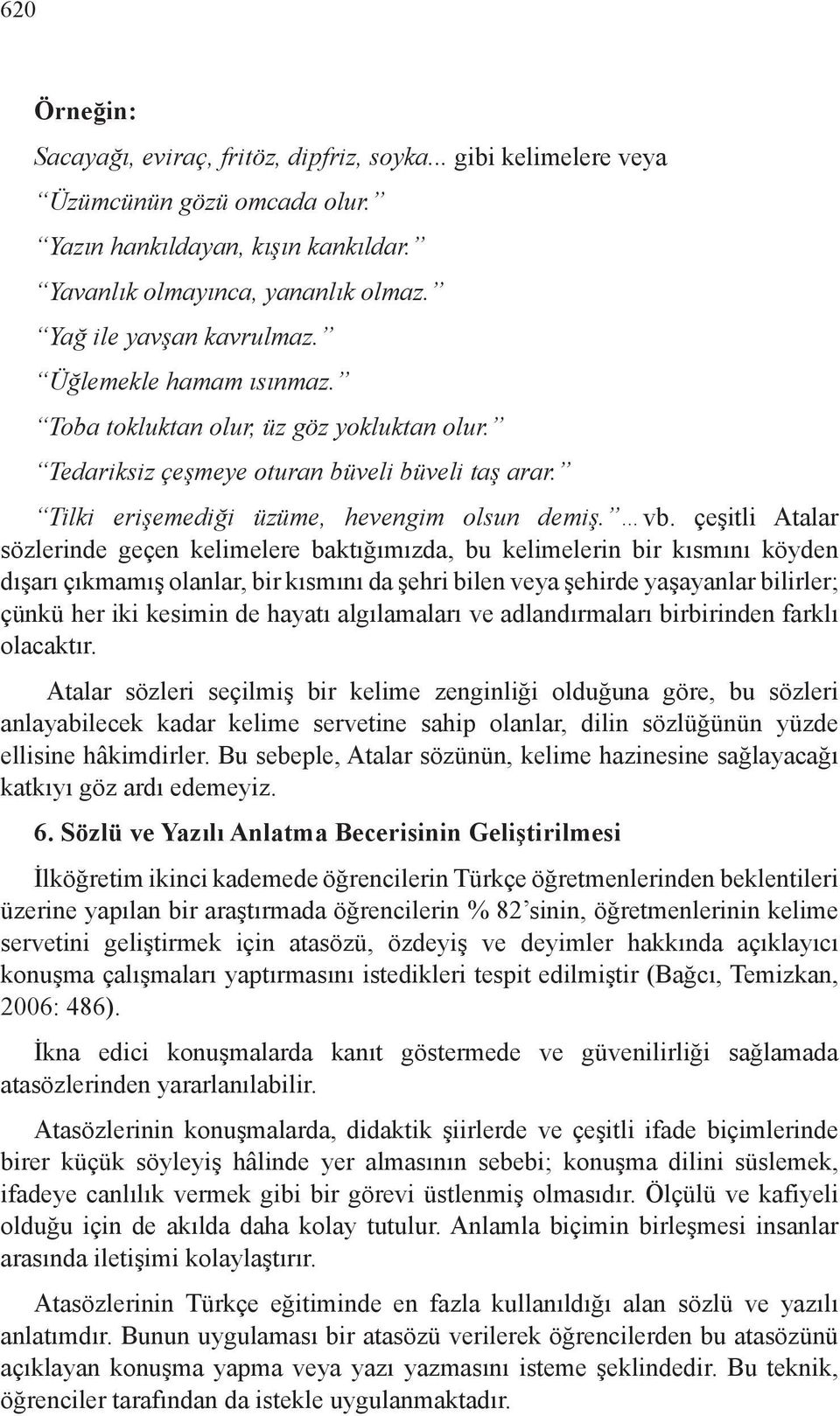 çeşitli Atalar sözlerinde geçen kelimelere baktığımızda, bu kelimelerin bir kısmını köyden dışarı çıkmamış olanlar, bir kısmını da şehri bilen veya şehirde yaşayanlar bilirler; çünkü her iki kesimin