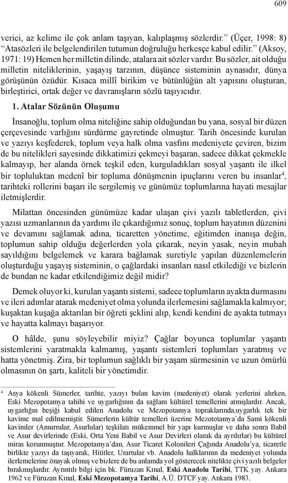 Kısaca millî birikim ve bütünlüğün alt yapısını oluşturan, birleştirici, ortak değer ve davranışların sözlü taşıyıcıdır. 1.