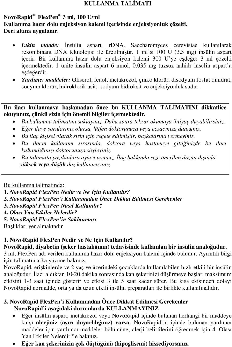 Bir kullanıma hazır dolu enjeksiyon kalemi 300 U ye eşdeğer 3 ml çözelti içermektedir. 1 ünite insülin aspart 6 nmol, 0.035 mg tuzsuz anhidr insülin aspart a eşdeğerdir.