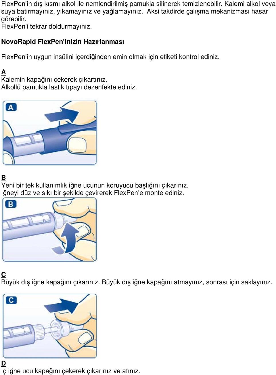 NovoRapid FlexPen inizin Hazırlanması FlexPen in uygun insülini içerdiğinden emin olmak için etiketi kontrol ediniz. A Kalemin kapağını çekerek çıkartınız.