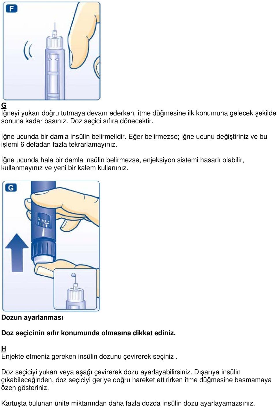 İğne ucunda hala bir damla insülin belirmezse, enjeksiyon sistemi hasarlı olabilir, kullanmayınız ve yeni bir kalem kullanınız. Dozun ayarlanması Doz seçicinin sıfır konumunda olmasına dikkat ediniz.