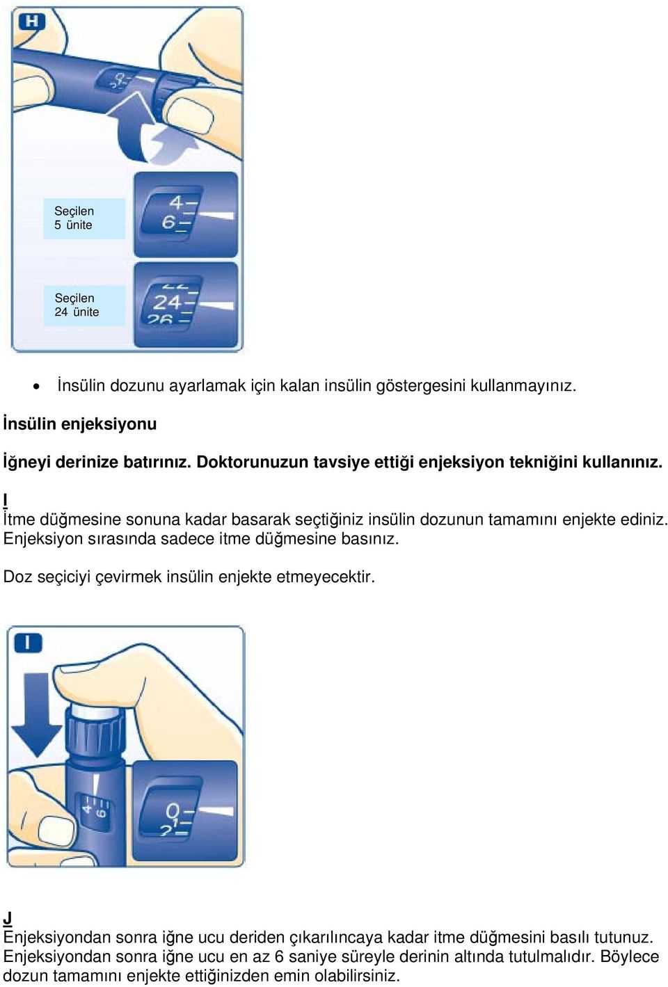 Enjeksiyon sırasında sadece itme düğmesine basınız. Doz seçiciyi çevirmek insülin enjekte etmeyecektir.