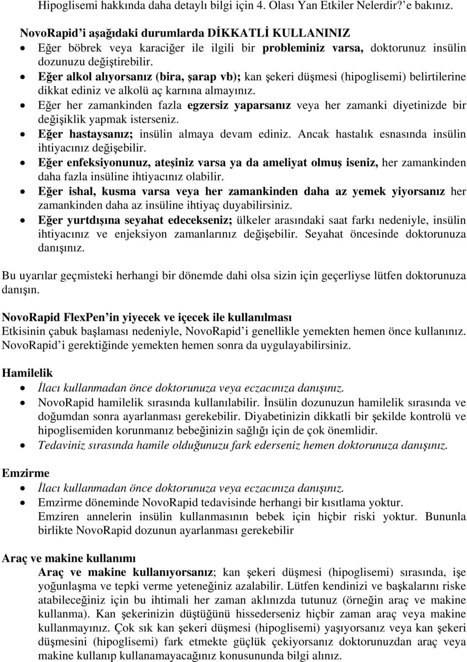 Eğer alkol alıyorsanız (bira, şarap vb); kan şekeri düşmesi (hipoglisemi) belirtilerine dikkat ediniz ve alkolü aç karnına almayınız.