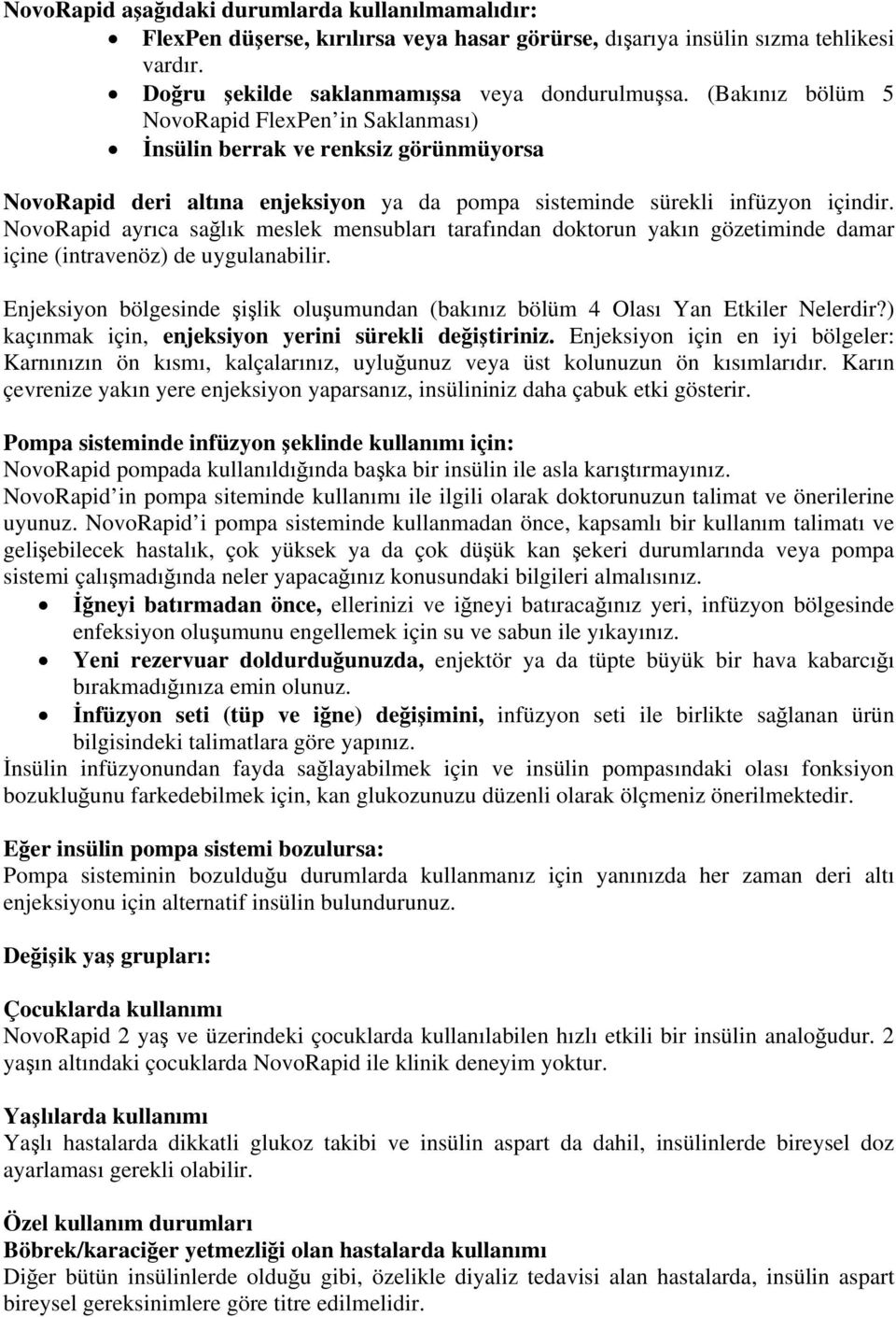 NovoRapid ayrıca sağlık meslek mensubları tarafından doktorun yakın gözetiminde damar içine (intravenöz) de uygulanabilir.