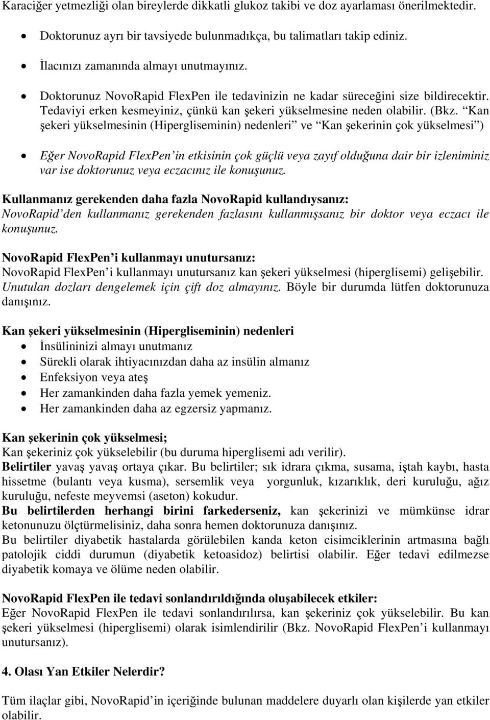 (Bkz. Kan şekeri yükselmesinin (Hipergliseminin) nedenleri ve Kan şekerinin çok yükselmesi ) Eğer NovoRapid FlexPen in etkisinin çok güçlü veya zayıf olduğuna dair bir izleniminiz var ise doktorunuz