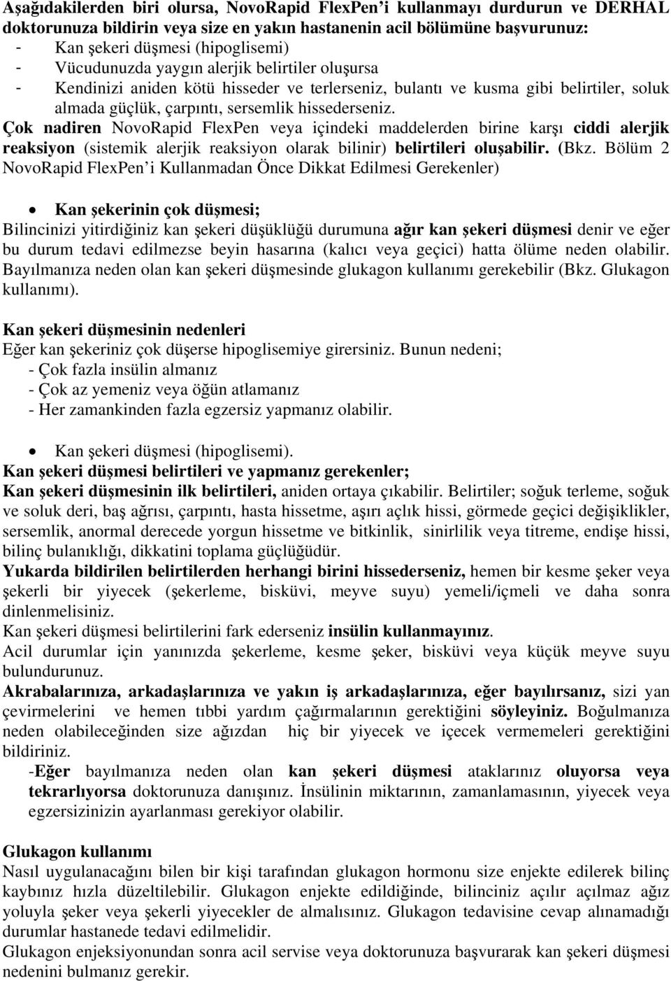 Çok nadiren NovoRapid FlexPen veya içindeki maddelerden birine karşı ciddi alerjik reaksiyon (sistemik alerjik reaksiyon olarak bilinir) belirtileri oluşabilir. (Bkz.