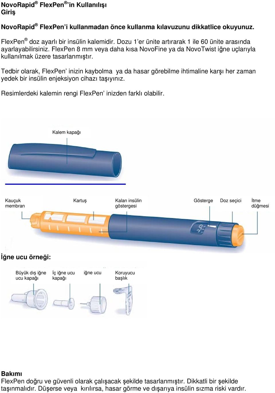 Tedbir olarak, FlexPen inizin kaybolma ya da hasar görebilme ihtimaline karşı her zaman yedek bir insülin enjeksiyon cihazı taşıyınız. Resimlerdeki kalemin rengi FlexPen inizden farklı olabilir.