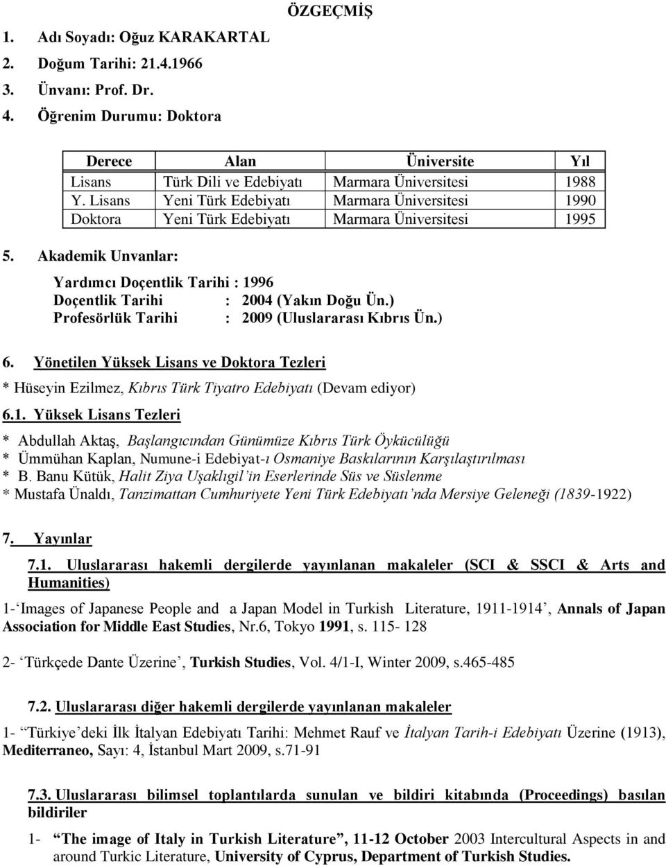 Akademik Unvanlar: Yardımcı Doçentlik Tarihi : 1996 Doçentlik Tarihi : 2004 (Yakın Doğu Ün.) Profesörlük Tarihi : 2009 (Uluslararası Kıbrıs Ün.) 6.