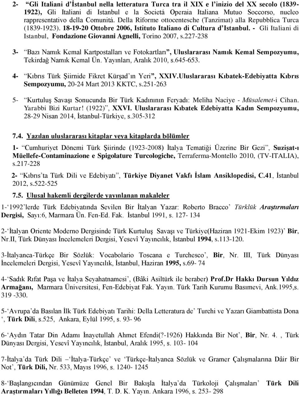 - Gli Italiani di Istanbul, Fondazione Giovanni Agnelli, Torino 2007, s.227-238 3- Bazı Namık Kemal Kartpostalları ve Fotokartları, Uluslararası Namık Kemal Sempozyumu, Tekirdağ Namık Kemal Ün.