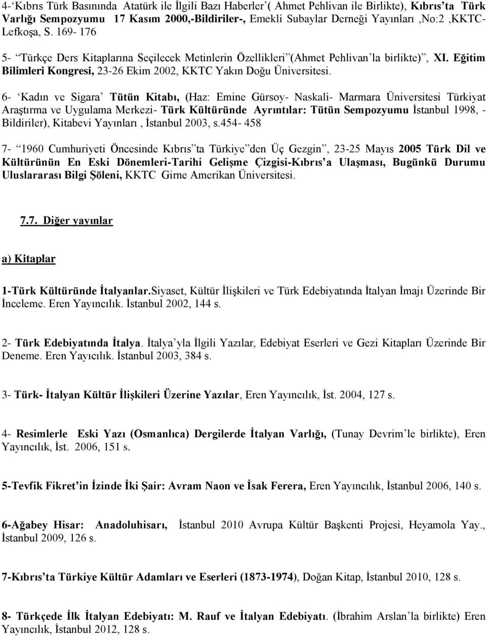 6- Kadın ve Sigara Tütün Kitabı, (Haz: Emine Gürsoy- Naskali- Marmara Üniversitesi Türkiyat Araştırma ve Uygulama Merkezi- Türk Kültüründe Ayrıntılar: Tütün Sempozyumu İstanbul 1998, - Bildiriler),