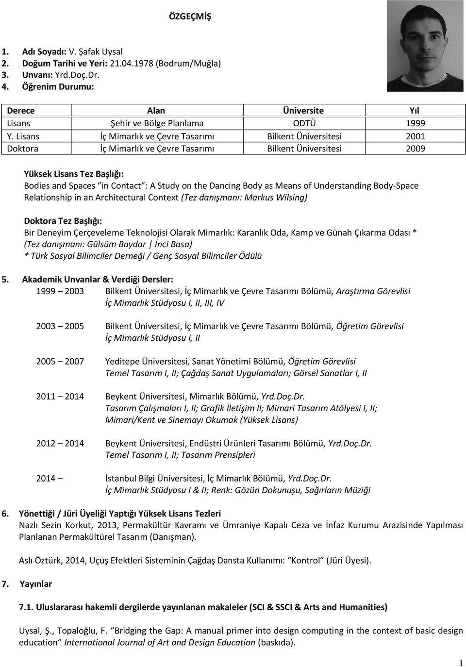 Lisans İç Mimarlık ve Çevre Tasarımı Bilkent Üniversitesi 2001 Doktora İç Mimarlık ve Çevre Tasarımı Bilkent Üniversitesi 2009 Yüksek Lisans Tez Başlığı: Bodies and Spaces in Contact : A Study on the