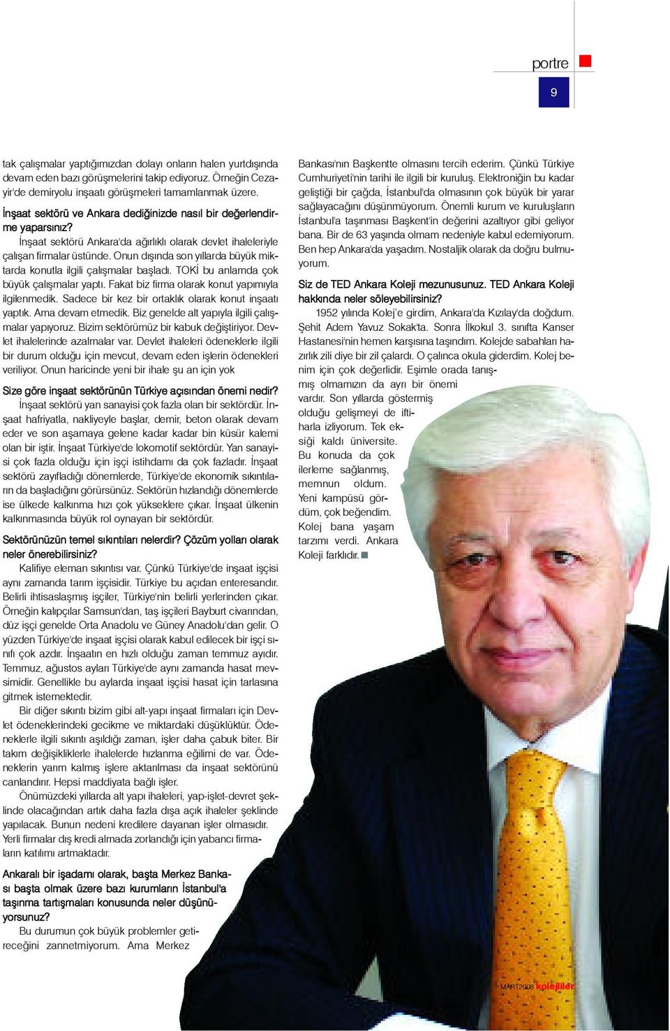 Onun dýþýnda son yýllarda büyük miktarda konutla ilgili çalýþmalar baþladý. TOKÝ bu anlamda çok büyük çalýþmalar yaptý. Fakat biz firma olarak konut yapýmýyla ilgilenmedik.