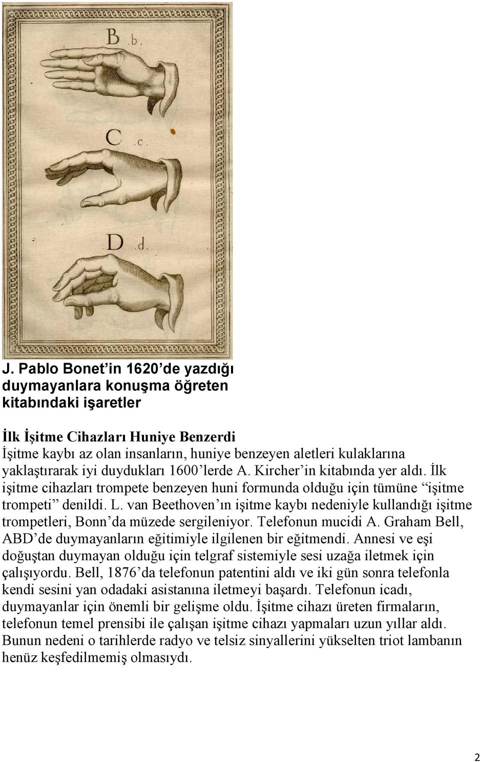 van Beethoven ın işitme kaybı nedeniyle kullandığı işitme trompetleri, Bonn da müzede sergileniyor. Telefonun mucidi A. Graham Bell, ABD de duymayanların eğitimiyle ilgilenen bir eğitmendi.