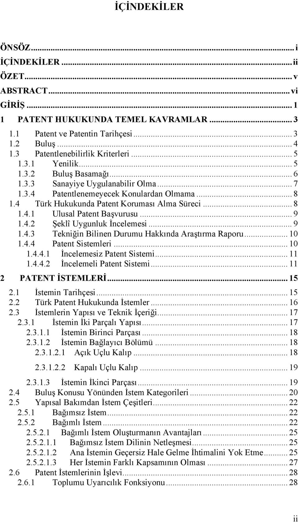 4 Türk Hukukunda Patent Koruması Alma Süreci... 8 1.4.1 Ulusal Patent Başvurusu... 9 1.4.2 Şeklî Uygunluk İncelemesi... 9 1.4.3 Tekniğin Bilinen Durumu Hakkında Araştırma Raporu... 10 1.4.4 Patent Sistemleri.