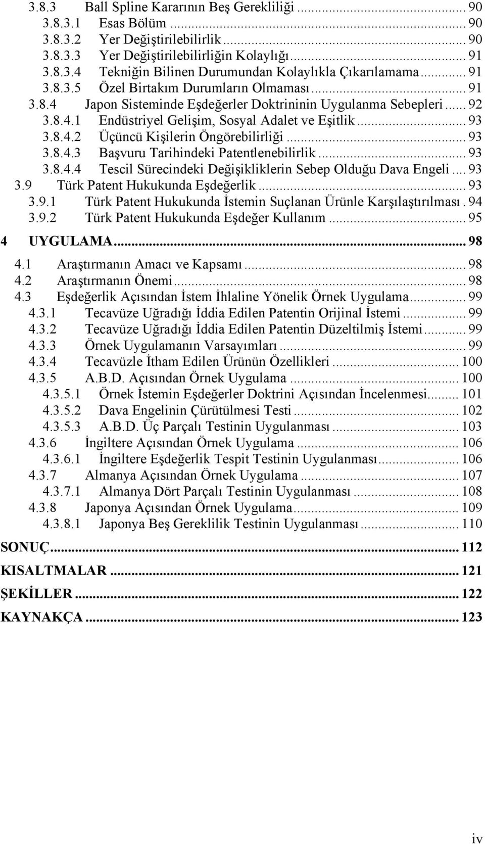 .. 93 3.8.4.3 Başvuru Tarihindeki Patentlenebilirlik... 93 3.8.4.4 Tescil Sürecindeki Değişikliklerin Sebep Olduğu Dava Engeli... 93 3.9 Türk Patent Hukukunda Eşdeğerlik... 93 3.9.1 Türk Patent Hukukunda İstemin Suçlanan Ürünle Karşılaştırılması.