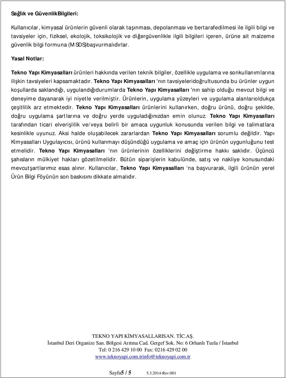 Yasal Notlar: Tekno Yapı Kimyasalları ürünleri hakkında verilen teknik bilgiler, özellikle uygulama ve sonkullanımlarına ilişkin tavsiyeleri kapsamaktadır.