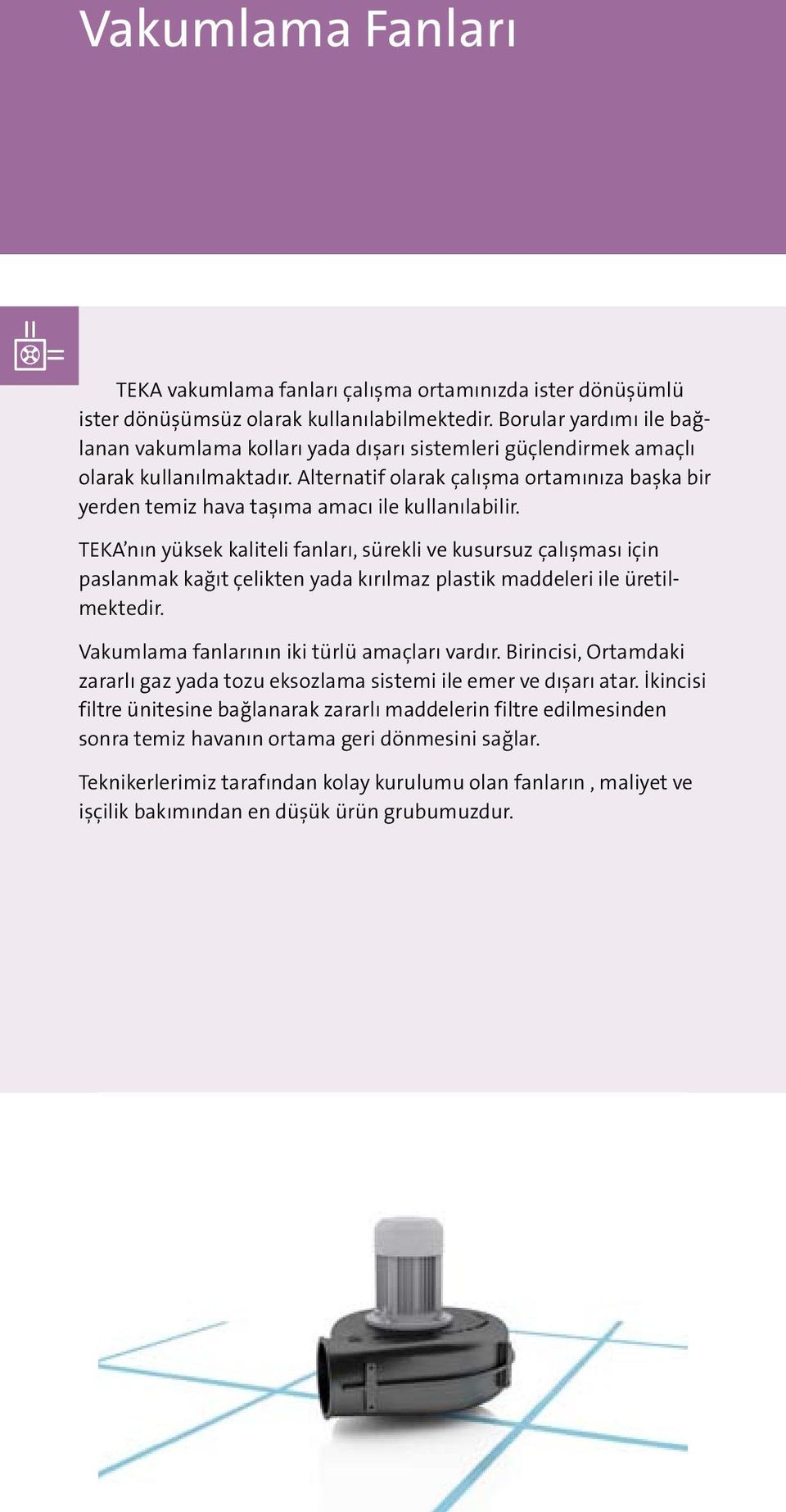 Alternatif olarak çalışma ortamınıza başka bir yerden temiz hava taşıma amacı ile kullanılabilir.