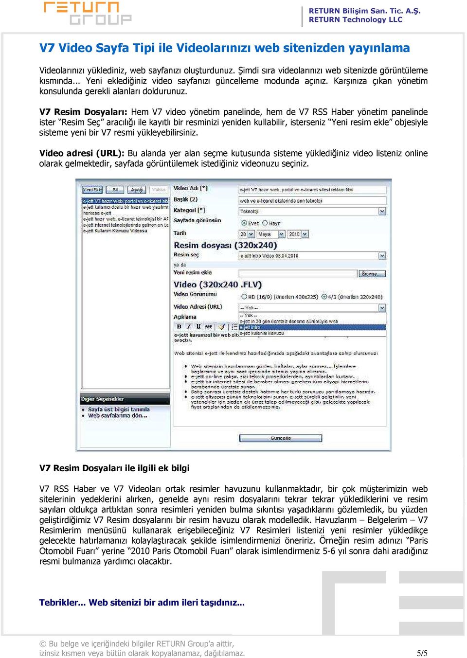 V7 Resim Dosyaları: Hem V7 video yönetim panelinde, hem de V7 RSS Haber yönetim panelinde ister Resim Seç aracılığı ile kayıtlı bir resminizi yeniden kullabilir, isterseniz Yeni resim ekle objesiyle