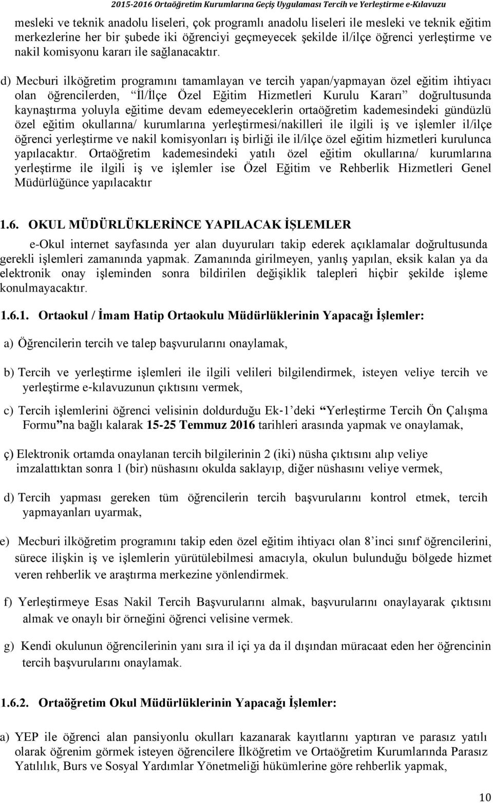 d) Mecburi ilköğretim programını tamamlayan ve tercih yapan/yapmayan özel eğitim ihtiyacı olan öğrencilerden, İl/İlçe Özel Eğitim Hizmetleri Kurulu Kararı doğrultusunda kaynaştırma yoluyla eğitime