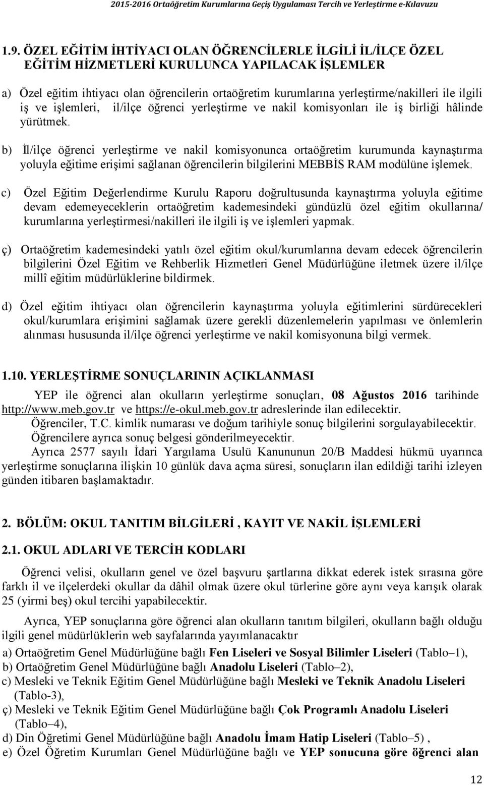 ilgili iş ve işlemleri, il/ilçe öğrenci yerleştirme ve nakil komisyonları ile iş birliği hâlinde yürütmek.