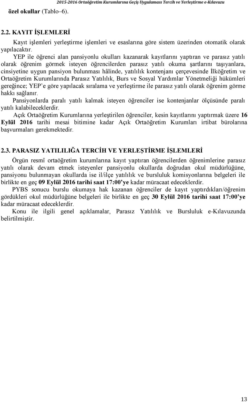 pansiyon bulunması hâlinde, yatılılık kontenjanı çerçevesinde İlköğretim ve Ortaöğretim Kurumlarında Parasız Yatılılık, Burs ve Sosyal Yardımlar Yönetmeliği hükümleri gereğince; YEP e göre yapılacak